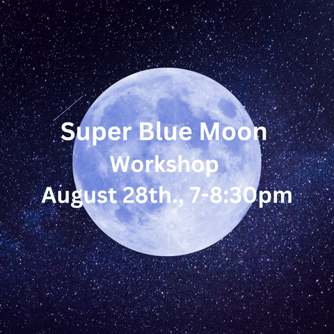 Super Blue Moon Workshop.  Aug 28th 7pm